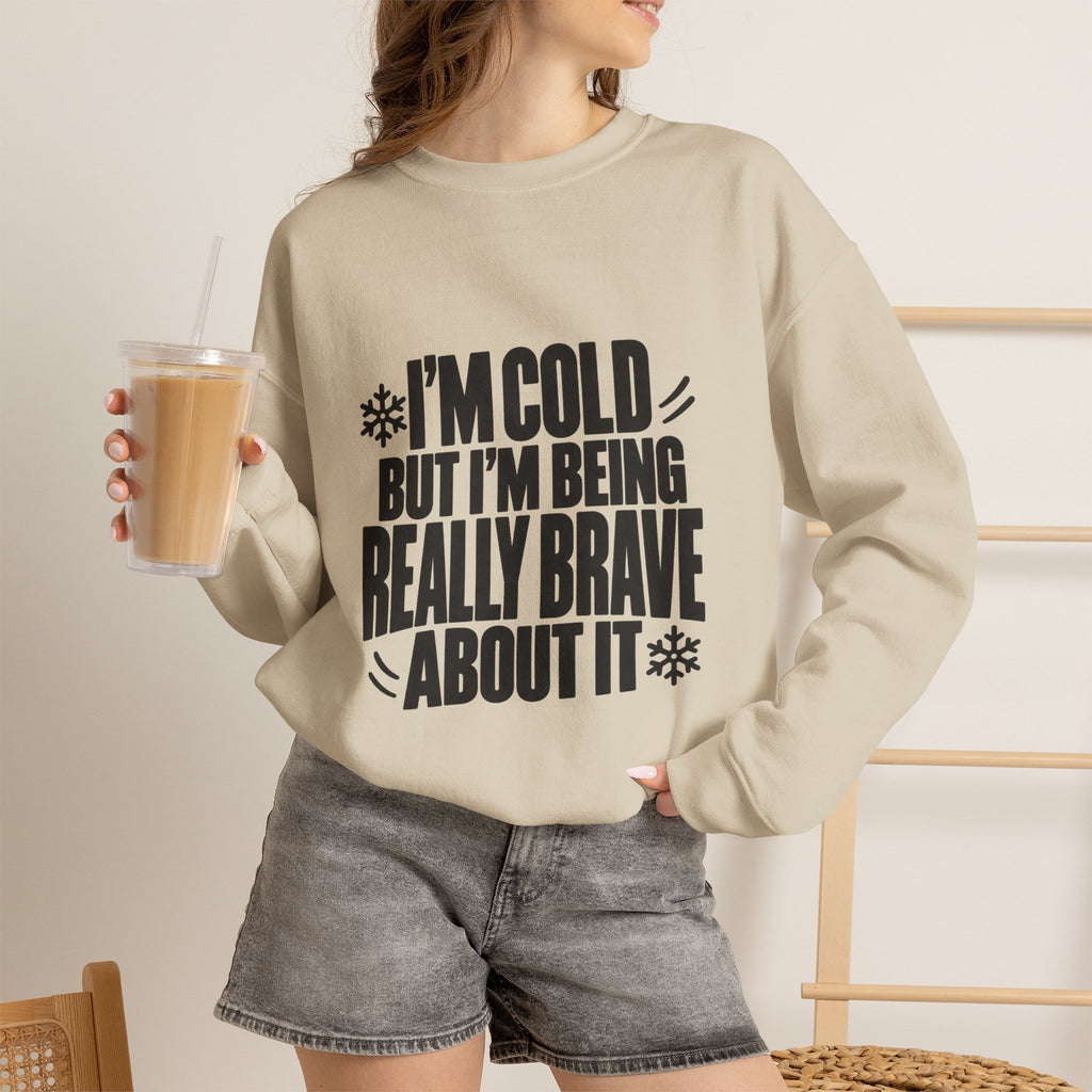 Im Cold But Im Being Really Brave About It Sweatshirt, Funny Winter Sweatshirt, Cozy Cold Weather Quote Crewneck