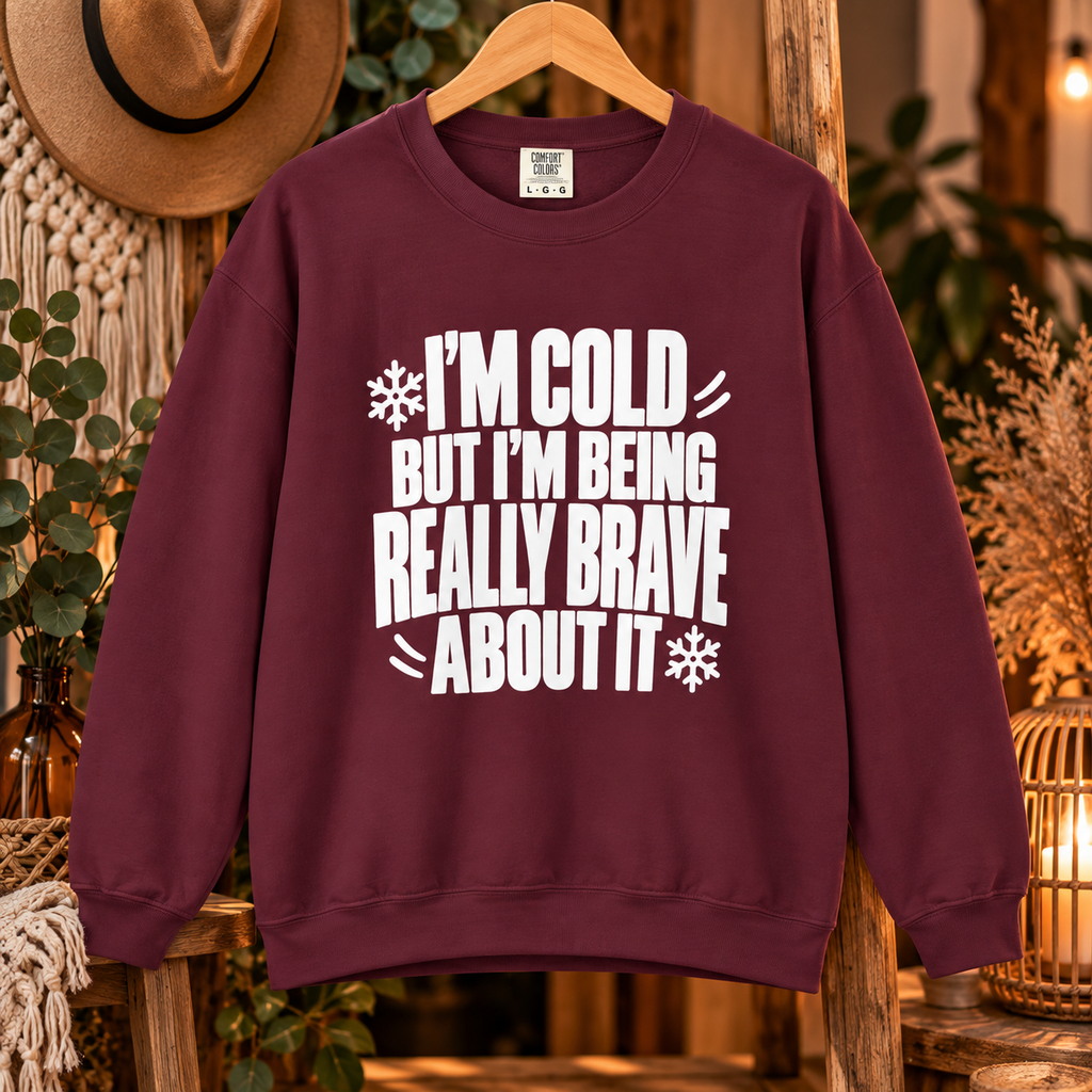 Im Cold But Im Being Really Brave About It Sweatshirt, Funny Winter Sweatshirt, Cozy Cold Weather Quote Crewneck