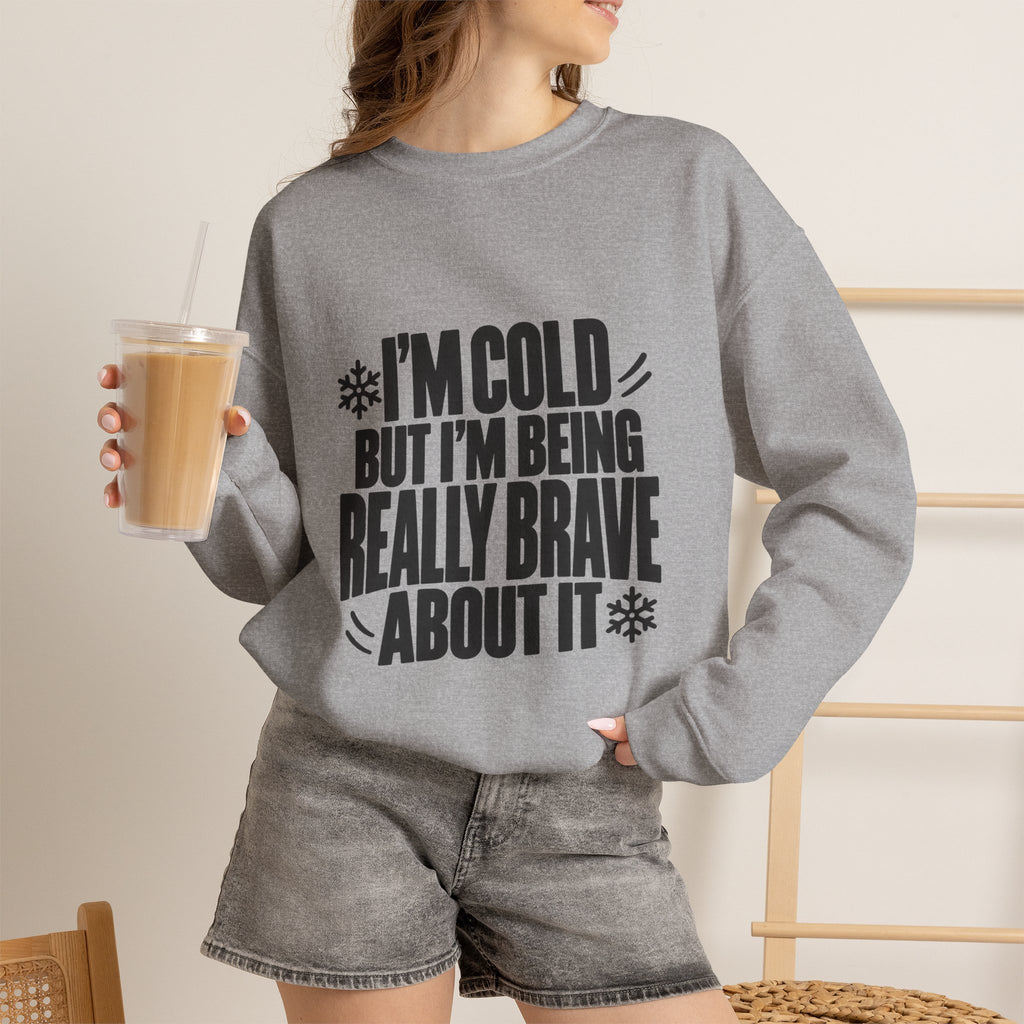 Im Cold But Im Being Really Brave About It Sweatshirt, Funny Winter Sweatshirt, Cozy Cold Weather Quote Crewneck