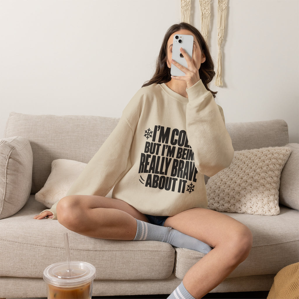 Im Cold But Im Being Really Brave About It Sweatshirt, Funny Winter Sweatshirt, Cozy Cold Weather Quote Crewneck