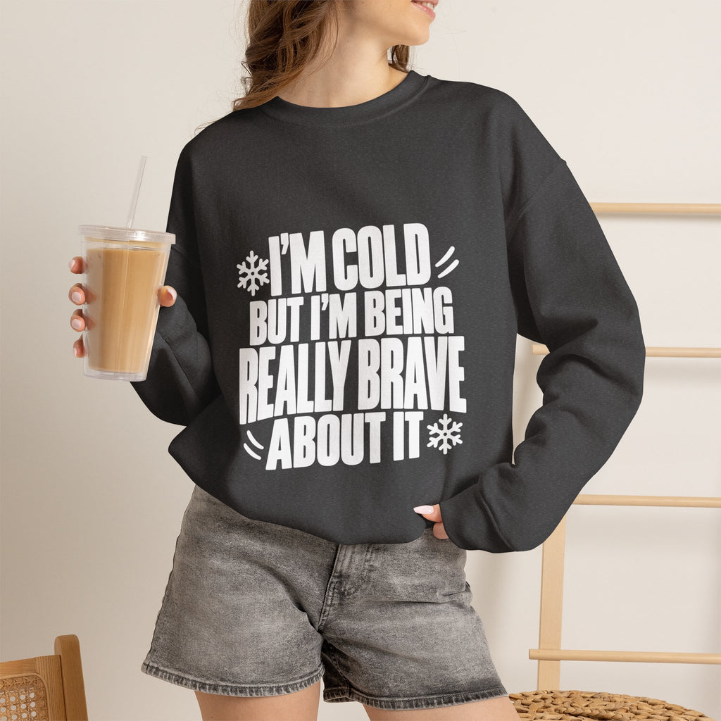 Im Cold But Im Being Really Brave About It Sweatshirt, Funny Winter Sweatshirt, Cozy Cold Weather Quote Crewneck