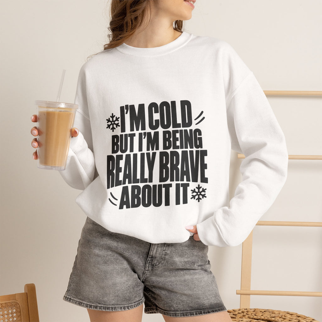 Im Cold But Im Being Really Brave About It Sweatshirt, Funny Winter Sweatshirt, Cozy Cold Weather Quote Crewneck